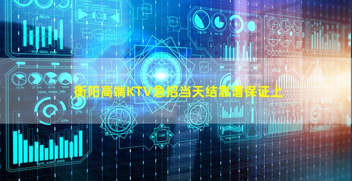 衡阳高端KTV急招当天结靠谱保证上